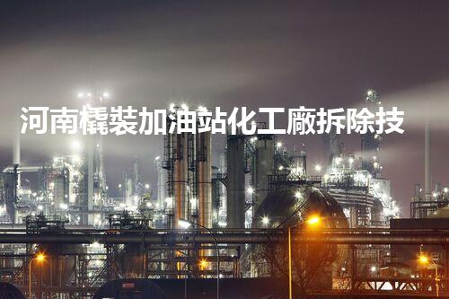 河南橇裝加油站化工廠拆除技術(shù)革新：關(guān)鍵步驟與以后前景！